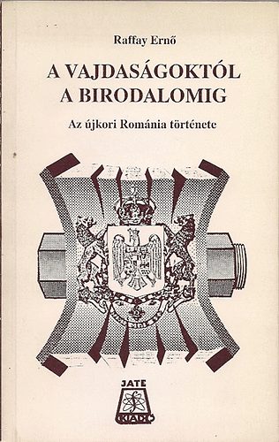 Raffay Ernő: A Vajdaságtól a birodalomig - Az újkori Románia története