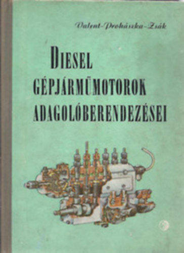 Prohászka László; Zsák Ottó; Valent Lajos: Diesel gépjárműmotorok adagolóberendezései