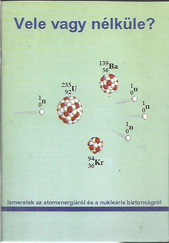 Pálfi Ferenc: Vele vagy nélküle ? - Ismeretek az atomenergiáról és a anukleáris biztonságról