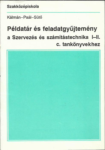 Kálmán Endre · Dr. Paál Éva · Sütő Gergely: Példatár és feladatgyűjtemény a Szervezés és számítástechnika I-II. c. tankönyvekhez