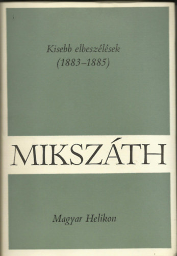 : Kisebb elbeszélések 1883-1885 ( Mikszáth Kálmán művei 11)