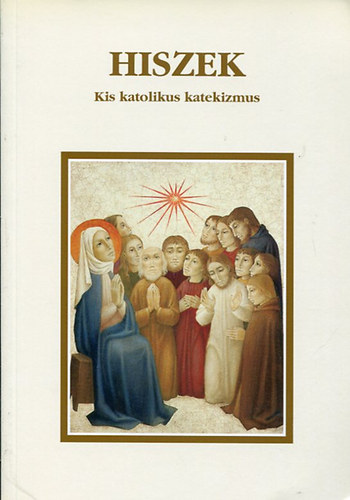 : Hiszek - Kis katolikus katekizmus