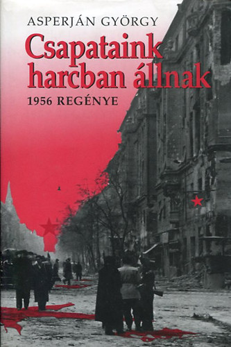 Asperján György: Csapataink harcban állnak (1956 regénye)