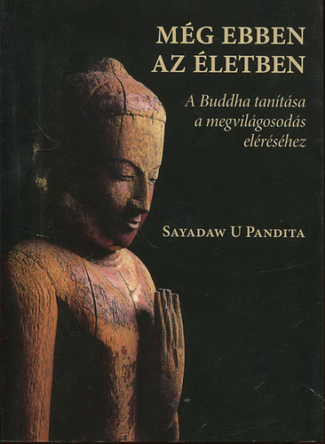Sayadaw U Pandita: Még ebben az életben - A Buddha tanítása a megvilágosodás eléréséhez