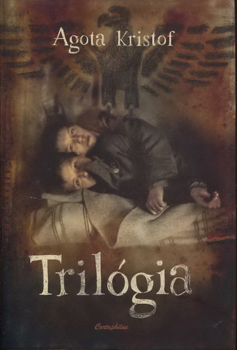 Agota Kristof: Trilógia (A nagy füzet - A bizonyíték - A harmadik hazugság)