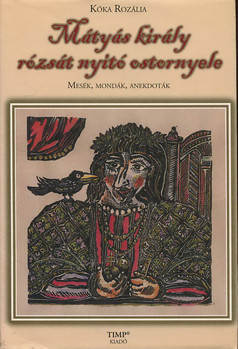 Kóka Rozália: Mátyás király rózsát nyitó ostornyele - Mesék, mondák, anekdoták (Dedikált)