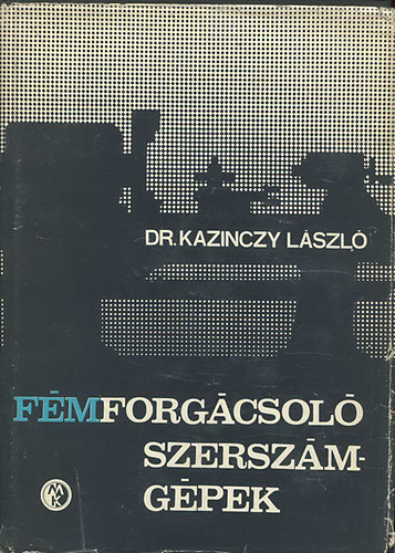 dr. Kazinczy László: Fémforgácsoló szerszámgépek