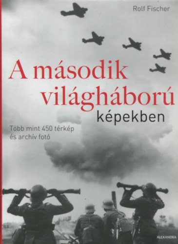 Rolf Fischer: A második világháború képekben (Több mint 450 térkép és archív fotó)