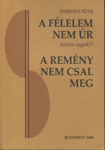 Haselfux Péter: A félelem nem úr - Autista vagyok?! - (és a folytatása) - A remény pedig nem csal meg