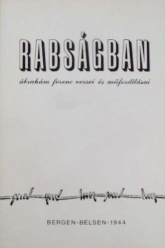 Ábrahám Ferenc: Rabságban. Ábrahám Ferenc versei és műfordításai