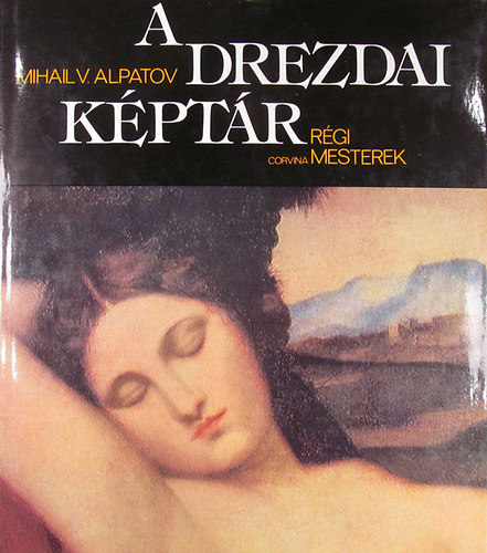 Mihail V. Alpatov: A Drezdai Képtár. Régi mesterek