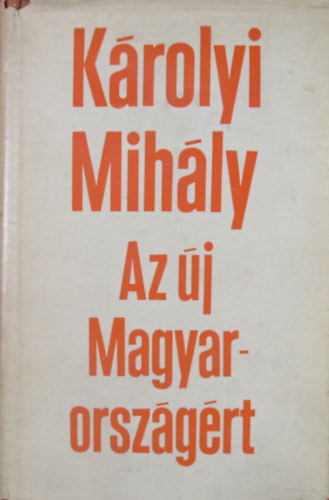 Károlyi Nihály: Az új Magyarországért (Válogatott írások és beszédek 1908-1919)