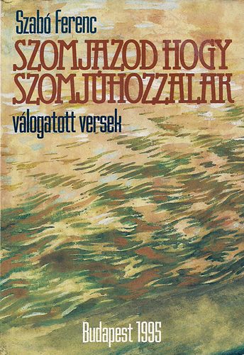 Szabó Ferenc: Szomjazod hogy szomjúhozzalak