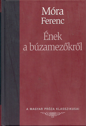Móra Ferenc: Ének a búzamezőkről (A magyar próza klasszikusai)