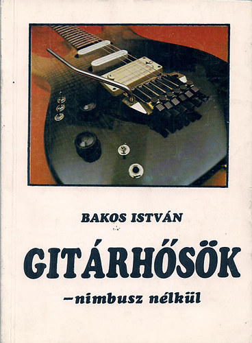 Bakos István: Gitárhősök - Nimbusz nélkül