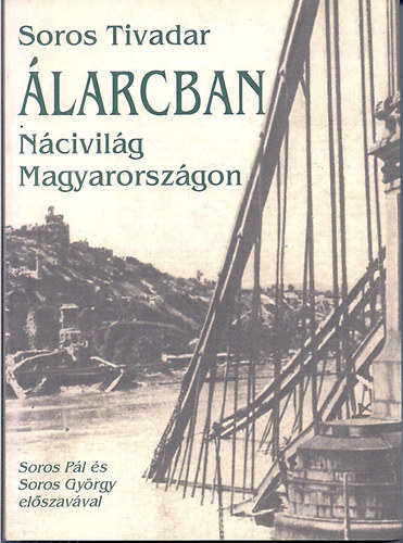 Soros Tivadar: Álarcban (nácivilág Magyarországon)