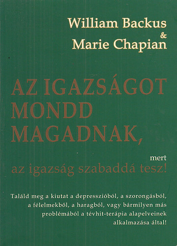 William Backus & marie Chapian: Az igazságot mondd magadnak, mert az igazság szabaddá tesz!