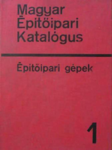 Kulcsár Ödön (szerk.): Magyar Építőipari Katalógus Építőípari gépek 1.