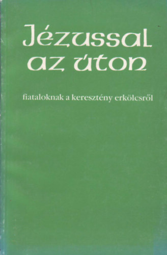 : Jézussal az úton - Fiataloknak a keresztény erkölcsről