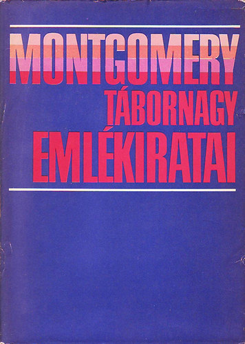 Bernard L. Montgomery: Montgomery tábornagy emlékiratai