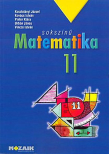 Kosztolányi; Kovács; Pintér: Sokszínű matematika - tankönyv 11.o.