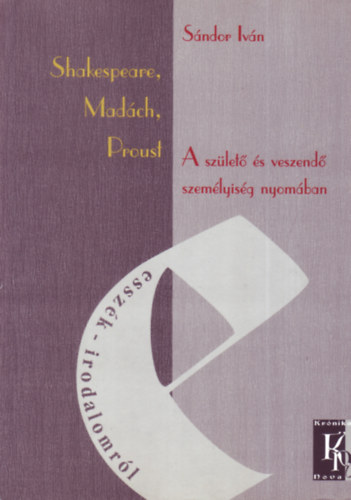 Sándor Iván: Shakespeare, Madách, Proust - A születő és veszendő személyiség nyomában