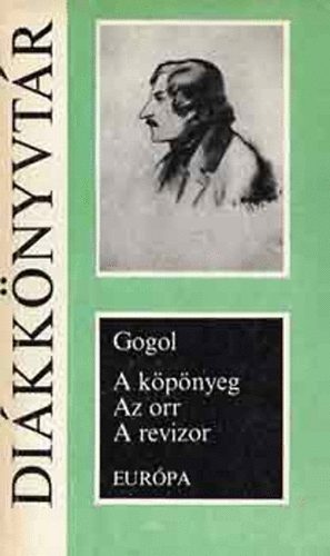 Nyikolaj Vasziljevics Gogol: A köpönyeg - Az orr - A revizor - Európa diákkönyvtár