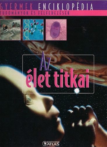 : Az élet titkai (Gyermek enciklopédia - tudományok és felfedezések)