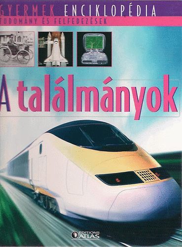 : A találmányok (Gyermek enciklopédia - Tudomány és felfedezések)