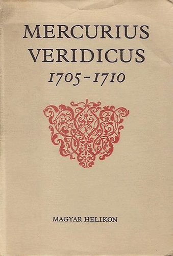 Kenéz Győző ford.: Mercurius Veridicus - Az első hazai hírlap hasonmás kiadása 1705-1710