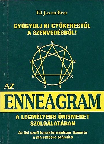 Eli Jaxon-Bear: Az Enneagram - A legmélyebb önismeret szolgálatában - Gyógyulj ki gyökerestől a szenvedésből! - Az ősi szufi karakterrendszer üzenete a ma embere számára 