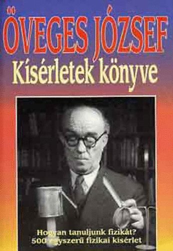 Öveges József: Kísérletek könyve - Hogyan tanuljuk a fizikát? (500 egyszerű fizikai kísérlet)