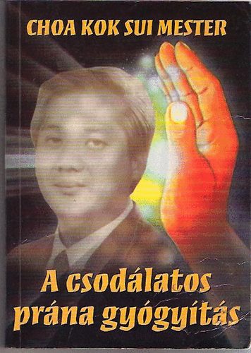 Choa Kok Sui: A csodálatos prána gyógyítás