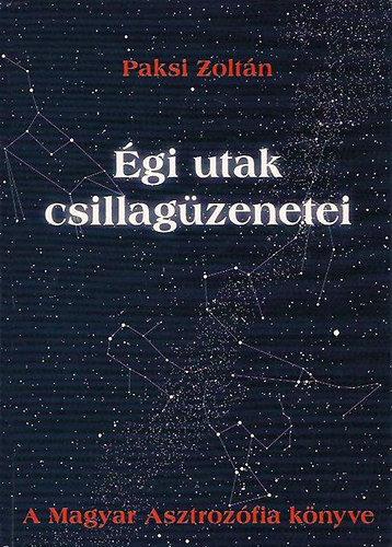 Paksi Zoltán: Égi utak csillagüzenetei. A magyar asztrozófia könyve