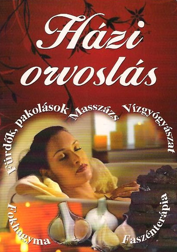 : Házi orvoslás - Fürdők, pakolások, masszázs, vízgyógyászat, fokhagyma