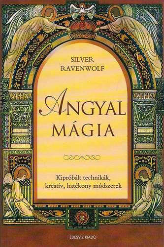 Silver RavenWolf: Angyal mágia - Kipróbált technikák, kreatív, hatékony módszerek