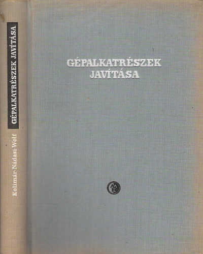 Kolimár György; Nádasi Endre; Wolf Mihály: Gépalkatrészek javítása