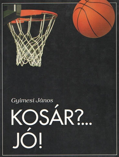 Gyímesi János: Kosár?... Jó! - Kézikönyv kosárlabdázó gyerekeknek