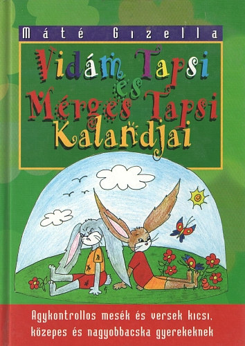 Máté Gizella: Vidám Tapsi és Mérges Tapsi újabb kalandjai - Agykontrollos mesék és versek kicsi, közepes és nagyobbacska gyerekeknek