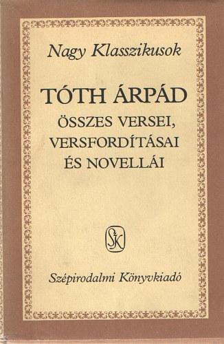 Tóth Árpád: Tóth Árpád összes versei, versfordítása és novellái