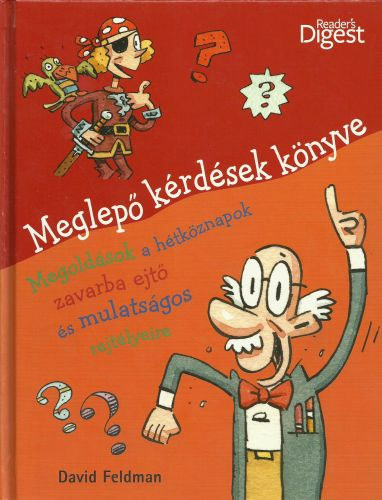 David Feldman; (Reader's Digest): Meglepő kérdések könyve MEGOLDÁSOK A HÉTKÖZNAPOK ZAVARBA EJTŐ ÉS MULATSÁGOS REJTÉLYEIRE