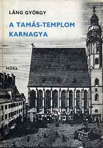 Láng György: A Tamás-Templom karnagya (Johann Sebastian Bach életének regénye)