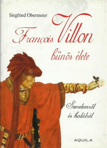 Siegfried Obermeier: Francois Villon bűnös élete - Szerelemről és halálról