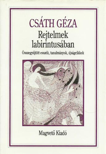 Csáth Géza: Rejtelmek labirintusában (Összegyűjtött esszék, tanulmányok, cikkek)