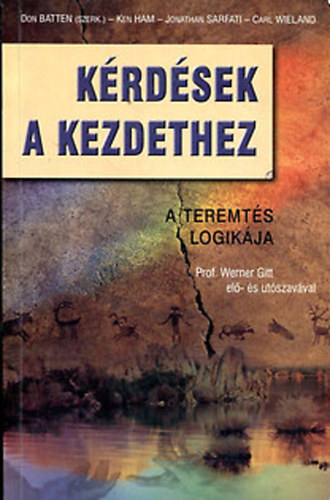 Don Batten - Ken Ham - Jonathan Sarfati - Carl Wieland: Kérdések a kezdethez - A teremtés logikája