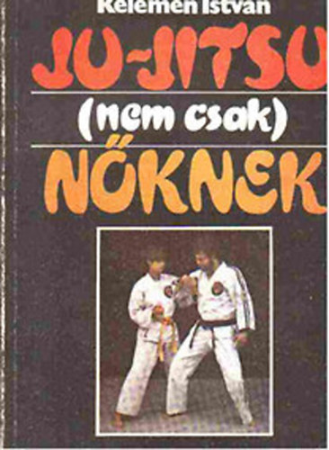 Kelemen István: Ju-Jitsu (nem csak) nőknek