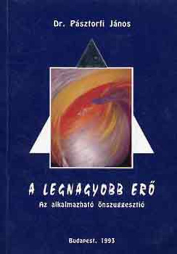 Pásztorfi János: A legnagyobb erő - Az alkalmazható önszuggesztió