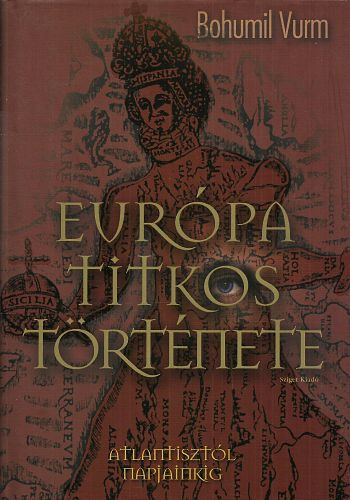 Bohumil Vurm: Európa titkos története - Atlantisztól a virágzó középkorig