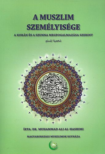 Dr. Muhammad Ali Al; Hashimi: A muszlim személyisége (A Korán és a Szunna megfogalmazása szerint)