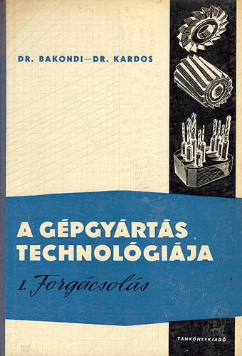 Dr. Bakondi-Dr. Kardos: A gépgyártás technológiája I.: Forgácsolás